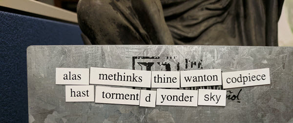 word magnets that say ' alas methinks thine wanton codpiece hast tormented yonder sky'